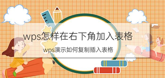 wps怎样在右下角加入表格 wps演示如何复制插入表格？